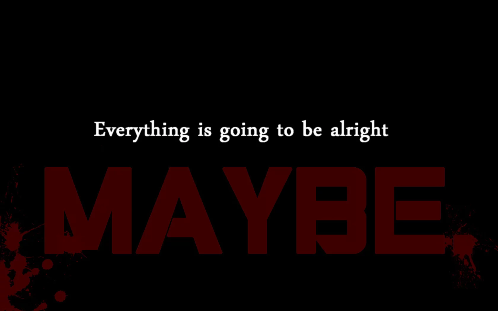 maybe, капли крови, слова, everything is going to be alright
